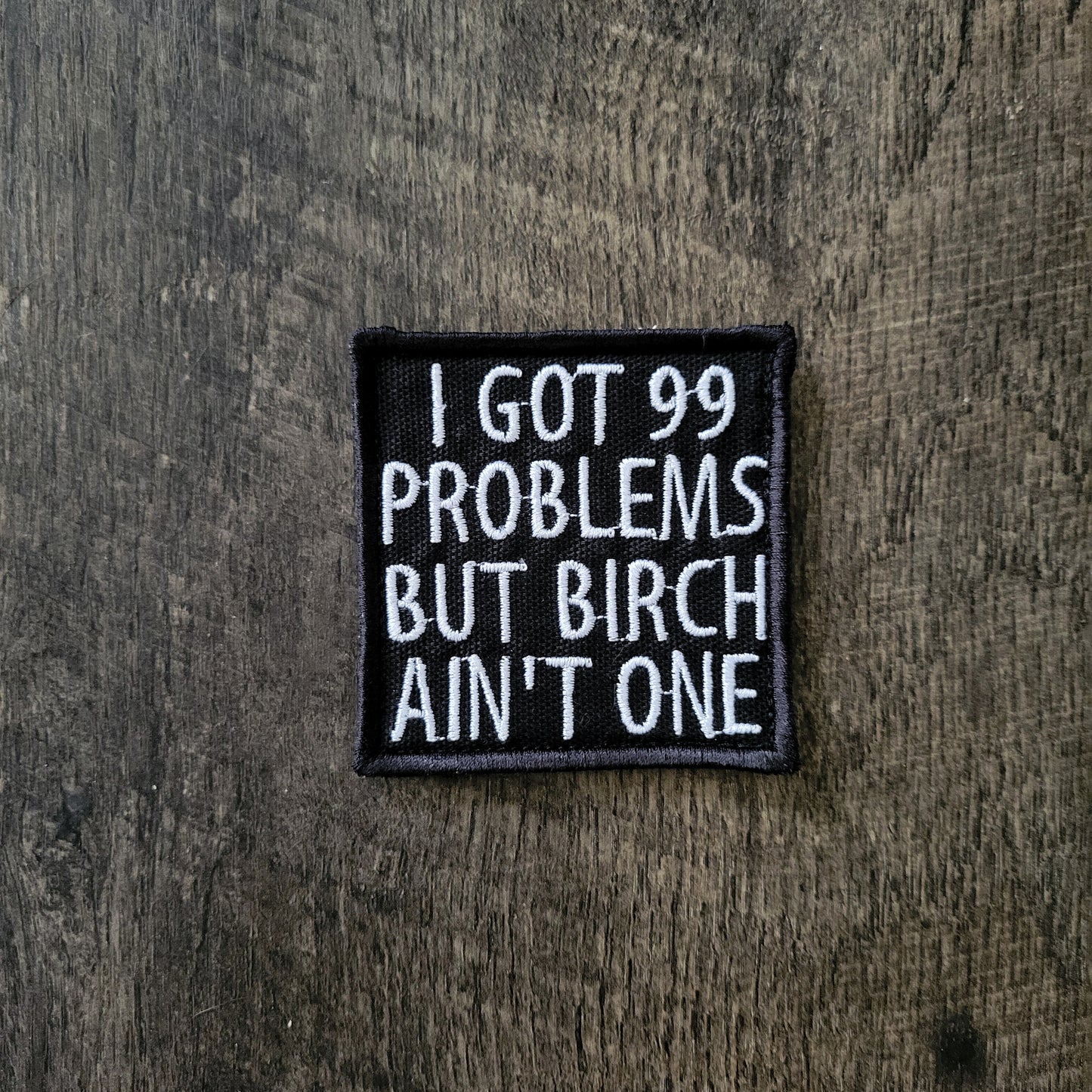 I got 99 Problems But Birch Ain't One - Scent Work Patches